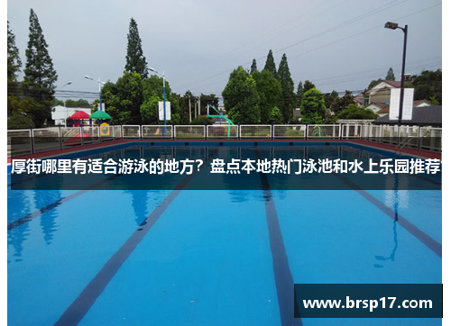 厚街哪里有适合游泳的地方?盘点本地热门泳池和水上乐园推荐